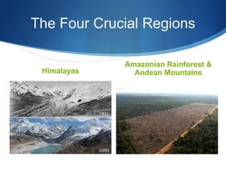 The Four Crucial Regions
Himalayas
Amazonian Rainforest &
Andean Mountains
 