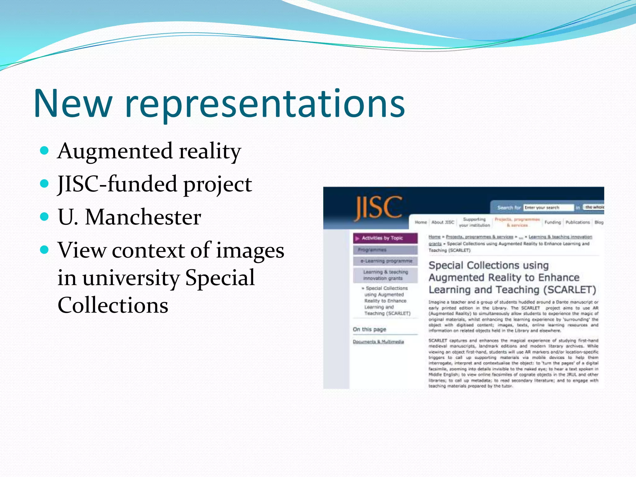 New representations
 Augmented reality
 JISC-funded project
 U. Manchester
 View context of images
 in university Special
 Collections
 