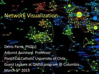Network	
  Visualiza0on	
  
+	
  Gephi	
  Tutorial	
  
Denis	
  Parra,	
  Ph.D.	
  
Assistant	
  	
  Professor	
  
Pon0ﬁcal	
  Catholic	
  University	
  of	
  Chile	
  
MPGI	
  ~	
  Master	
  Program	
  
Monday,	
  October	
  5th,	
  2015	
  
 