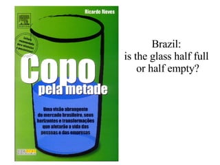 Brazil:  is the glass half full  or half empty? 