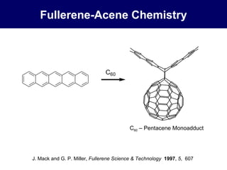 C 60  – Pentacene Monoadduct J. Mack and G. P. Miller,  Fullerene Science & Technology   1997 ,  5 ,  607  Fullerene-Acene Chemistry 