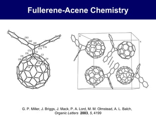 G. P. Miller, J. Briggs, J. Mack, P. A. Lord, M. M. Olmstead, A. L. Balch,  Organic Letters   2003 ,  5 , 4199 Fullerene-Acene Chemistry 