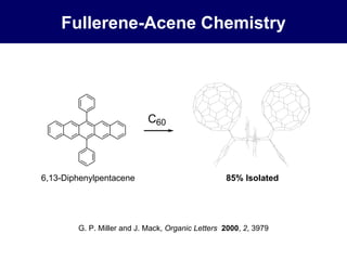 85% Isolated 6,13-Diphenylpentacene Fullerene-Acene Chemistry G. P. Miller and J. Mack,  Organic Letters   2000 ,  2 , 3979 