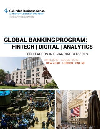 GLOBAL BANKING
FINTECH | DIGITAL |
FOR LEADERS IN FINANCIAL SERVICES
APRIL 2018 - AUGUST 2018
NEW YORK | LONDON | ONLINE
PROGRAM:
ANALYTICS
 