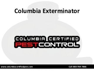 Columbia Exterminator
www.columbiacertifiedpest.com Call-803-764-7866
 