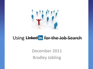 Using         for the Job Search

        December 2011
        Bradley Jobling
 