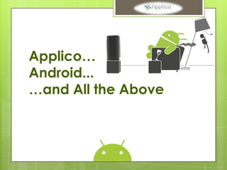 Applico…
Android...
…and All the Above
 