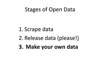 Stages of Open Data
1. Scrape data
2. Release data (please!)
3. Make your own data
 
