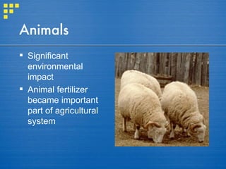 Animals Significant environmental impact Animal fertilizer became important part of agricultural system 