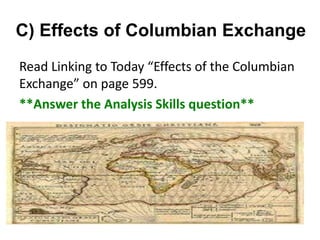 C) Effects of Columbian Exchange
Read Linking to Today “Effects of the Columbian
Exchange” on page 599.
**Answer the Analysis Skills question**
 