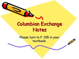 Columbian Exchange Notes Please turn to P. 105 in your textbook. 