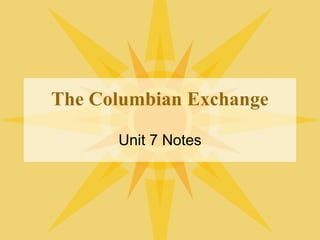 The Columbian Exchange
Unit 7 Notes
 