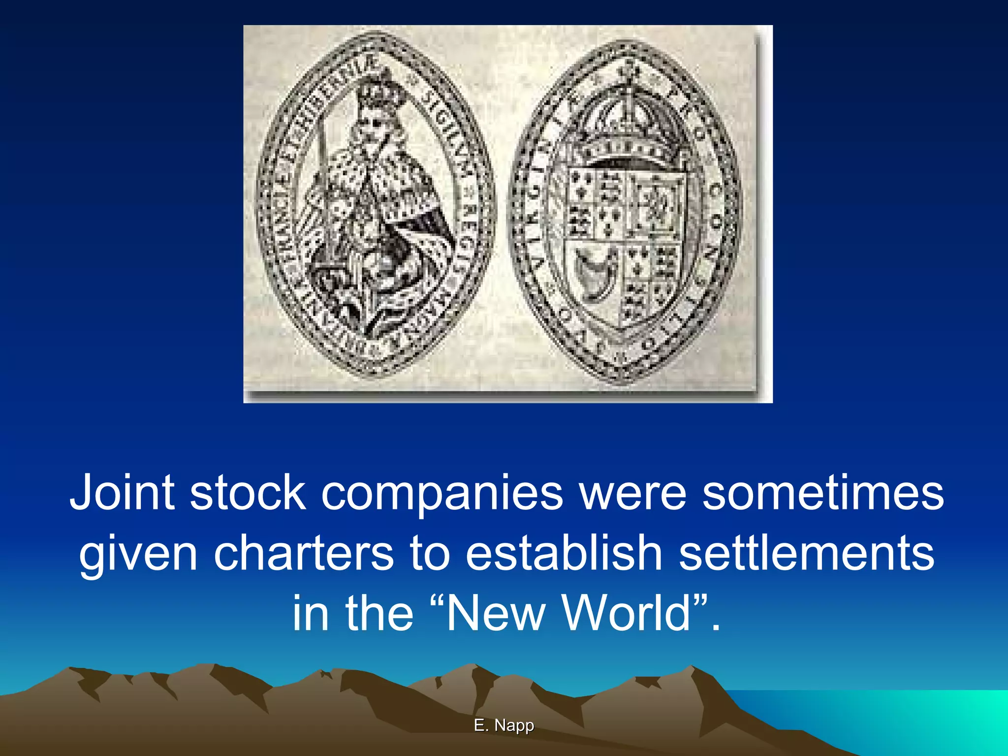 E. Napp Joint stock companies were sometimes given charters to establish settlements in the “New World”. 