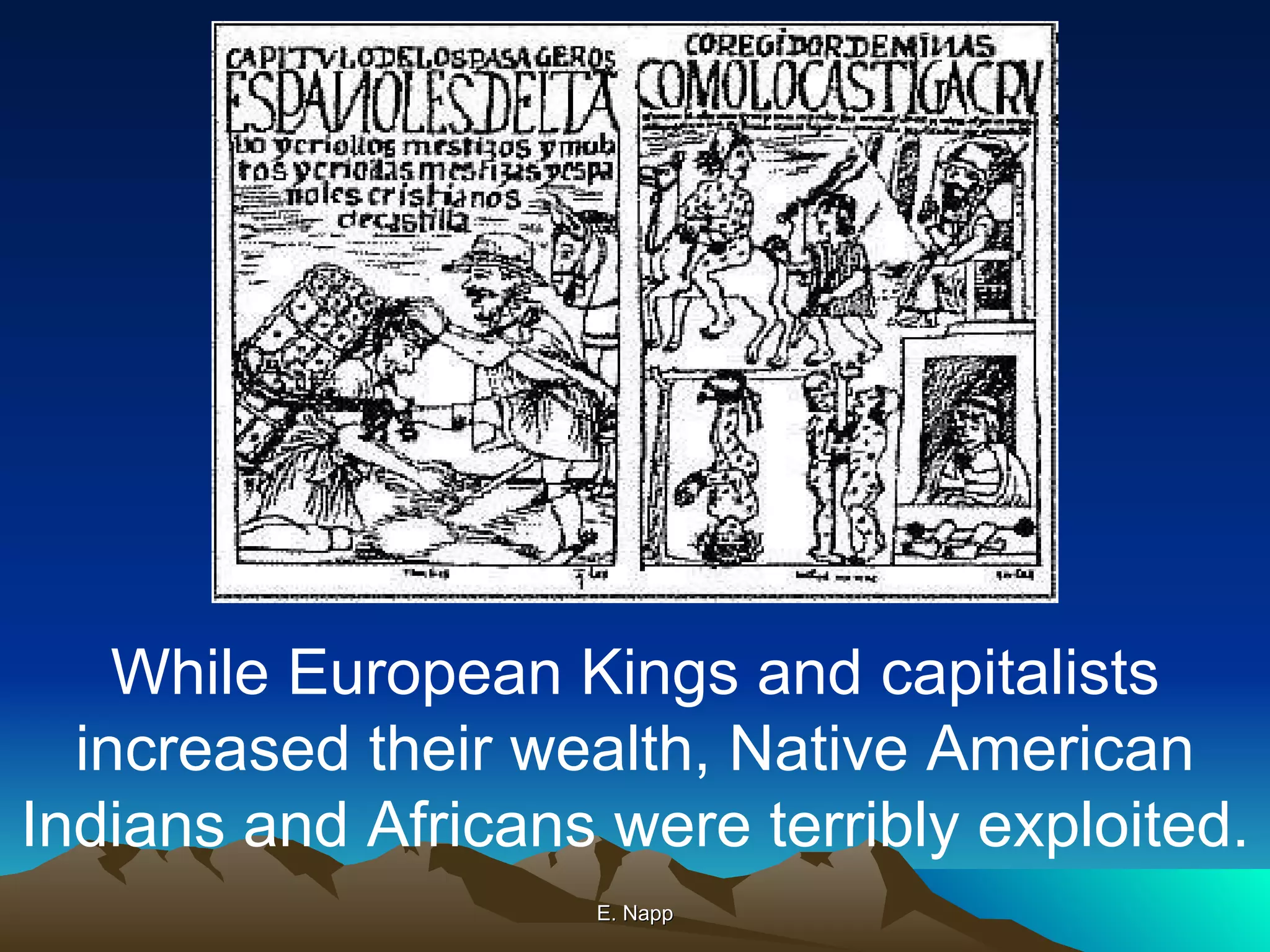 E. Napp While European Kings and capitalists increased their wealth, Native American Indians and Africans were terribly exploited. 