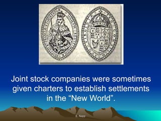 E. Napp Joint stock companies were sometimes given charters to establish settlements in the “New World”. 