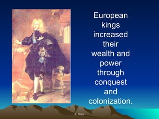 E. Napp European kings increased their wealth and power through conquest and colonization. 