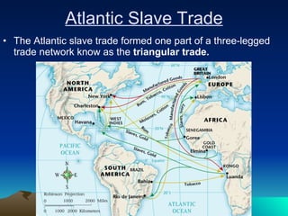 Atlantic Slave Trade The Atlantic slave trade formed one part of a three-legged trade network know as the  triangular trade. 