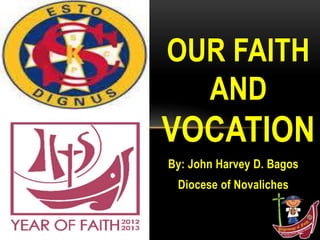 OUR FAITH
AND

VOCATION
By: John Harvey D. Bagos
Diocese of Novaliches

 