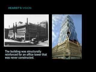 HEARST’S  VISION The building was structurally reinforced for an office tower that was never constructed. 