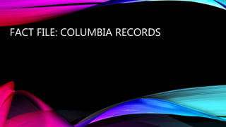 FACT FILE: COLUMBIA RECORDS
 