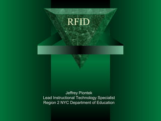 RFID

Jeffrey Piontek
Lead Instructional Technology Specialist
Region 2 NYC Department of Education

 