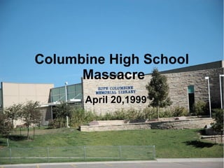 Columbine High School  Massacre April 20,1999 