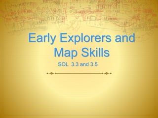 Early Explorers and
Map Skills
SOL 3.3 and 3.5
 