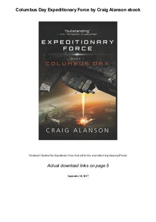 Columbus Day Expeditionary Force by Craig Alanson ebook
Download Columbus DayExpeditionaryForce book pdffor free, read online CraigAlansonpdfbooks
Actual download links on page 5
September18, 2017
 
