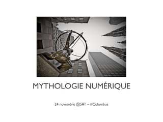 MYTHOLOGIE NUMÉRIQUE

    24 novembre @SAT – #Columbus
 