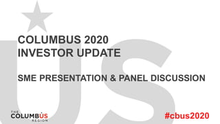 COLUMBUS  2020
INVESTOR  UPDATE
SME  PRESENTATION  & PANEL  DISCUSSION
#cbus2020
 
