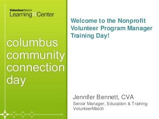 Welcome to the Nonprofit
Volunteer Program Manager
Training Day!

Jennifer Bennett, CVA
Senior Manager, Education & Training
VolunteerMatch
Page

 