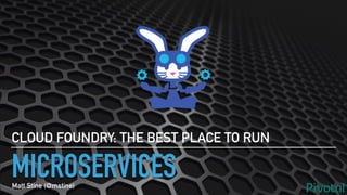 MICROSERVICES
CLOUD FOUNDRY: THE BEST PLACE TO RUN
Matt Stine (@mstine)
 