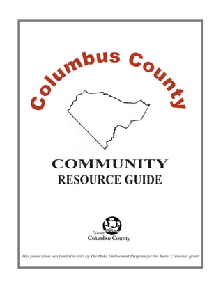 Co
l

y
nt

b u s Co u
m
u

COMMUNITY
RESOURCE GUIDE

This publication was funded in part by The Duke Endowment Program for the Rural Carolinas grant.

 