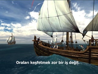 Oraları keşfetmek zor bir iş değil. 