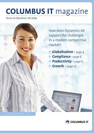 COLUMBUS IT magazine
Focus on Dynamics AX 2009



                            How does Dynamics AX
                            support the challenges
                            in a modern competitive
                            market?
                            	Globalisation  > page 4
                            	Compliance > page 6
                            	Productivity > page 8
                            	Growth > page 10




www.columbusit.com
 