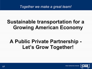 Together we make a great team! Sustainable transportation for a Growing American Economy A Public Private Partnership - Let’s Grow Together! 