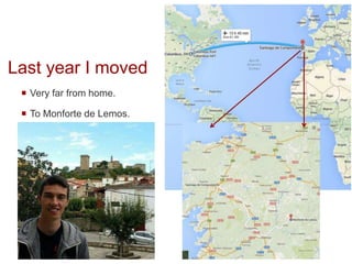 Last year I moved
 Very far from home.
 To Monforte de Lemos.
 