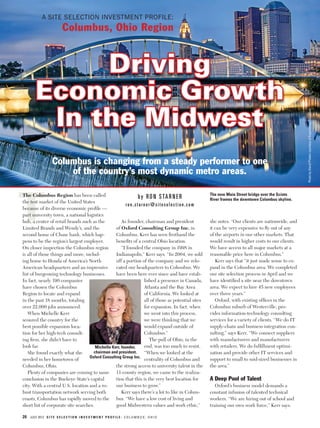 A SITE SELECTION INVESTMENT PROFILE:
                             Columbus, Ohio Region


              Driving
         Economic Growth
          In the Midwest




                                                                                                                                                        Photo by David Phalen courtesy of Experience Columbus
                      Columbus is changing from a steady performer to one
                          of the country’s most dynamic metro areas.



T
The Columbus Region has been called                                                                      The new Main Street bridge over the Scioto
                                                               b y R O N S TA R N E R                    River frames the downtown Columbus skyline.
the test market of the United States
                                                         ron.starner@siteselection.com
because of its diverse economic proﬁle —
part university town, a national logistics
hub, a center of retail brands such as the            As founder, chairman and president                 she notes. “Our clients are nationwide, and
Limited Brands and Wendy’s, and the               of Oxford Consulting Group Inc. in                     it can be very expensive to ﬂy out of any
second home of Chase bank, which hap-             Columbus, Kerr has seen ﬁrsthand the                   of the airports in our other markets. That
pens to be the region’s largest employer.         beneﬁts of a central Ohio location.                    would result in higher costs to our clients.
On closer inspection the Columbus region              “I founded the company in 1998 in                  We have access to all major markets at a
is all of those things and more, includ-          Indianapolis,” Kerr says. “In 2004, we sold            reasonable price here in Columbus.”
ing home to Honda of America’s North              off a portion of the company and we relo-                 Kerr says that “it just made sense to ex-
American headquarters and an impressive           cated our headquarters to Columbus. We                 pand in the Columbus area. We completed
list of burgeoning technology businesses.         have been here ever since and have estab-              our site selection process in April and we
In fact, nearly 190 companies                                     lished a presence in Canada,           have identiﬁed a site near the downtown
have chosen the Columbus                                          Atlanta and the Bay Area               area. We expect to hire 45 new employees
Region to locate and expand                                       of California. We looked at            over three years.”
in the past 18 months, totaling                                   all of those as potential sites           Oxford, with existing ofﬁces in the
over 22,000 jobs announced.                                       for expansion. In fact, when           Columbus suburb of Westerville, pro-
   When Michelle Kerr                                             we went into this process,             vides information-technology consulting
scoured the country for the                                       we were thinking that we               services for a variety of clients. “We do IT
best possible expansion loca-                                     would expand outside of                supply-chain and business integration con-
tion for her high-tech consult-                                   Columbus.”                             sulting,” says Kerr. “We connect suppliers
ing ﬁrm, she didn’t have to                                          The pull of Ohio, in the            with manufacturers and manufacturers
look far.                              Michelle Kerr, founder,    end, was too much to resist.           with retailers. We do fulﬁllment optimi-
   She found exactly what she         chairman and president,     “When we looked at the                 zation and provide other IT services and
                                   Oxford Consulting Group Inc.
needed in her hometown of                                         centrality of Columbus and             support to small to mid-sized businesses in
Columbus, Ohio.                                   the strong access to university talent in the          the area.”
   Plenty of companies are coming to same 11-county region, we came to the realiza-
conclusion in the Buckeye State’s capital         tion that this is the very best location for           A Deep Pool of Talent
city. With a central U.S. location and a ro-      our business to grow.”                                    Oxford’s business model demands a
bust transportation network serving both              Kerr says there’s a lot to like in Colum-          constant infusion of talented technical
coasts, Columbus has rapidly moved to the bus. “We have a low cost of living and                         workers. “We are hiring out of school and
short list of corporate site searches.            good Midwestern values and work ethic,”                training our own work force,” Kerr says.

20   JULY 2012 S I T E S E L E C T I O N I N V E S T M E N T P R O F I L E : C O L U M B U S , O H I O
 