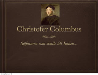 Christofer Columbus
Sjöfararen som skulle till Indien...
söndag 25 januari 15
 