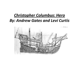 Christopher Columbus: Hero
By: Andrew Gates and Levi Curtis
 