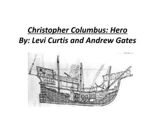 Christopher Columbus: Hero
By: Levi Curtis and Andrew Gates
 