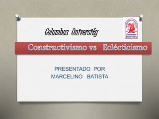 Columbus University
PRESENTADO POR
MARCELINO BATISTA
 