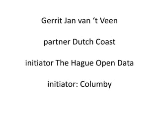 Gerrit Jan van ‘t Veen
partner Dutch Coast
initiator The Hague Open Data

initiator: Columby

 
