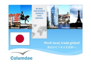 スウェーデ
     ン
  デンマーク
  フィンランド
   フランス
  ポーランド
   イタリア
    トルコ
    インド
    韓国
    日本




Work local, trade global!
  貴社のビジネスを世界へ。
 