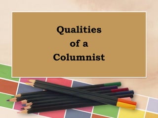 Qualities
of a
Columnist

 