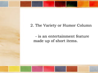 2. The Variety or Humor Column
- is an entertainment feature
made up of short items.

 