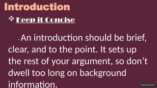 Introduction
 Keep it Concise
- An introduction should be brief,
clear, and to the point. It sets up
the rest of your argument, so don’t
dwell too long on background
information.
 