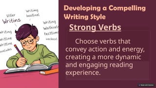 Developing a Compelling
Writing Style
Strong Verbs
Choose verbs that
convey action and energy,
creating a more dynamic
and engaging reading
experience.
 