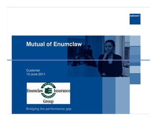 Mutual of Enumclaw



Customer
13 June 2011




Bridging the performance gap
 