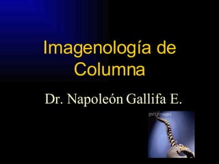 Imagenología de Columna Dr. Napoleón Gallifa E. 
